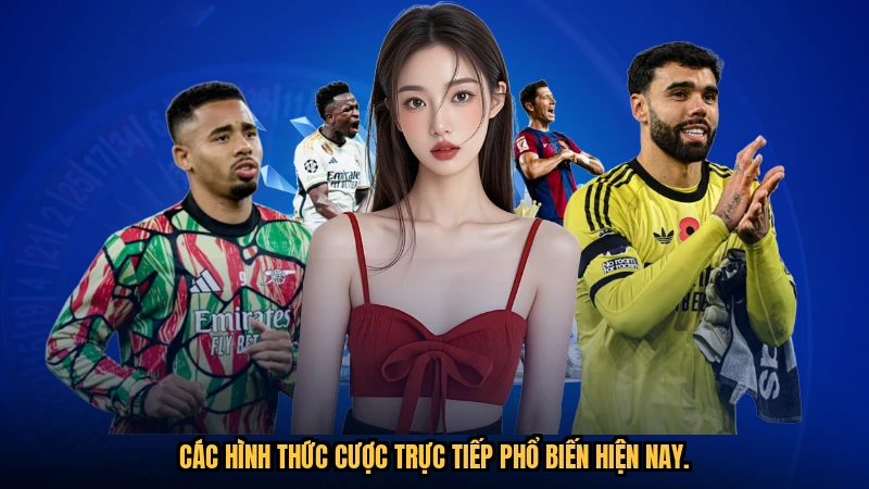 Các hình thức cược trực tiếp phổ biến hiện nay.