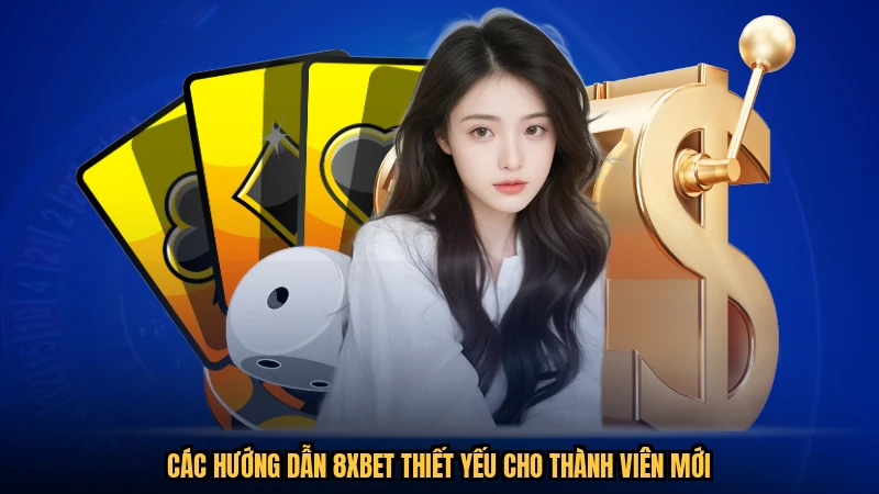 Các hướng dẫn 8XBET thiết yếu cho thành viên mới
