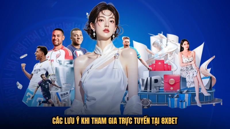 Các lưu ý khi tham gia trực tuyến tại 8XBET