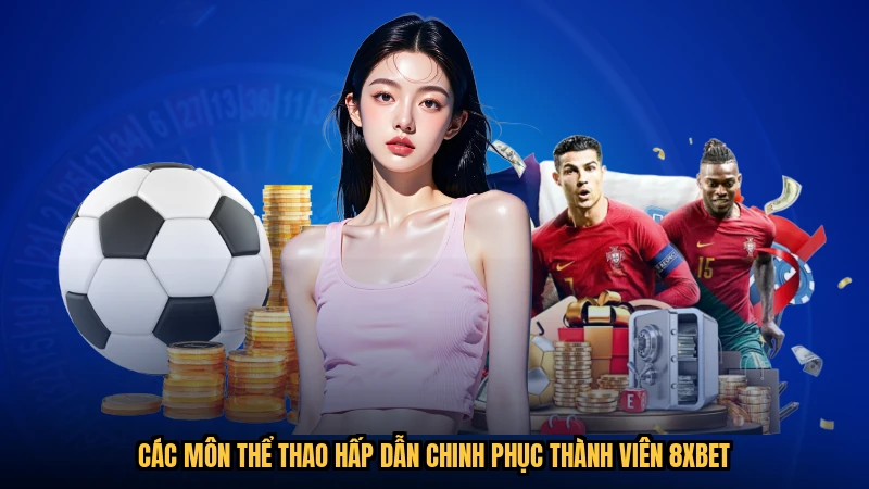 Các môn thể thao hấp dẫn chinh phục thành viên 8XBET