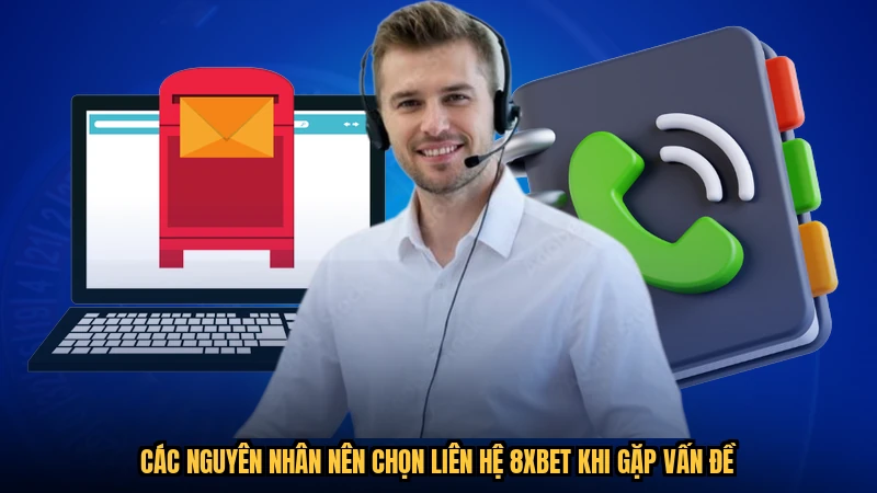 Các nguyên nhân nên chọn liên hệ 8XBET khi gặp vấn đề