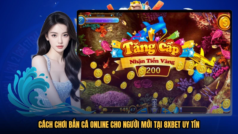 Cách Chơi Bắn Cá Online Cho Người Mới Tại 8XBET Uy Tín