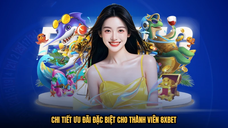 Chi tiết ưu đãi đặc biệt cho thành viên 8XBET