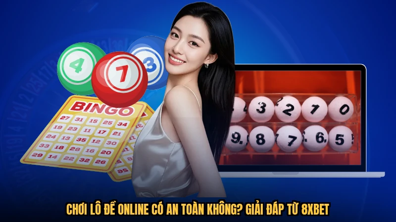 Chơi Lô Đề Online Có An Toàn Không? Giải Đáp Từ 8XBET