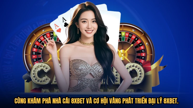 Cùng khám phá nhà cái 8XBET và cơ hội vàng phát triển Đại Lý 8XBET.