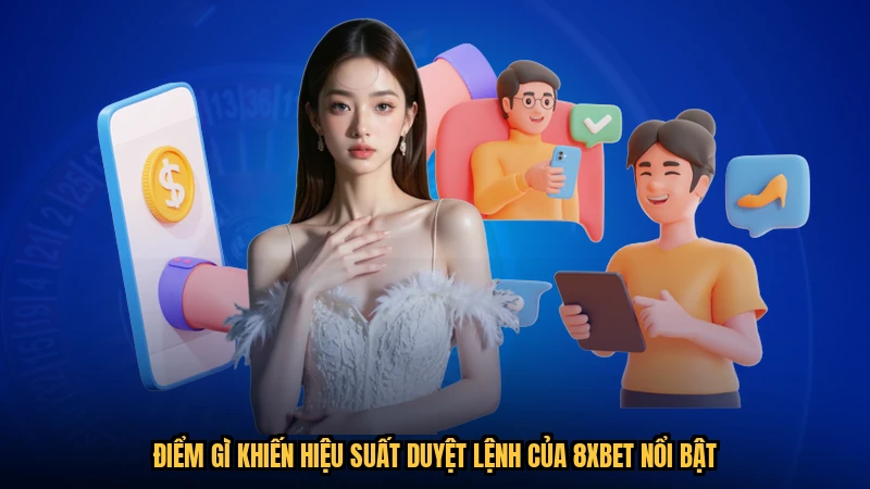 Điểm gì khiến hiệu suất duyệt lệnh của 8XBET nổi bật