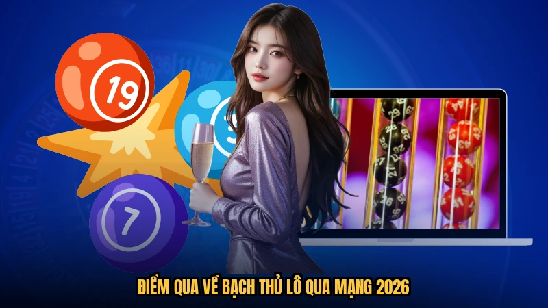 Điểm qua về bạch thủ lô qua mạng 2026