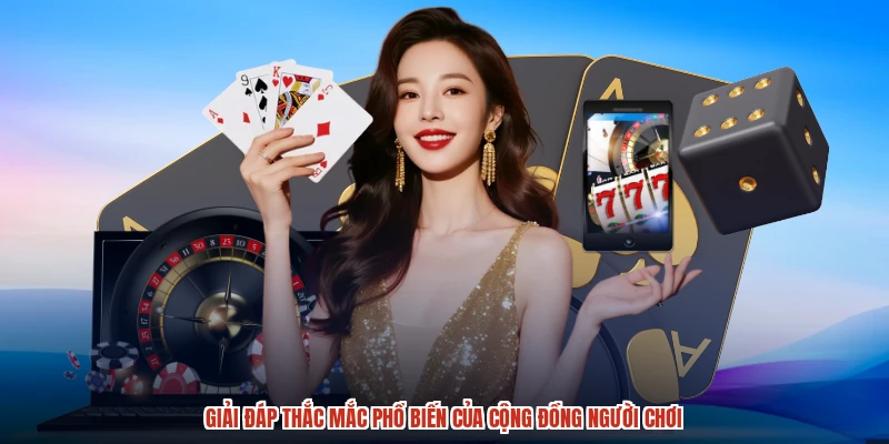 Giải đáp thắc mắc phổ biến của cộng đồng người chơi