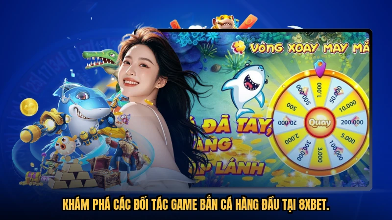 Khám phá các đối tác game bắn cá hàng đầu tại 8XBET.