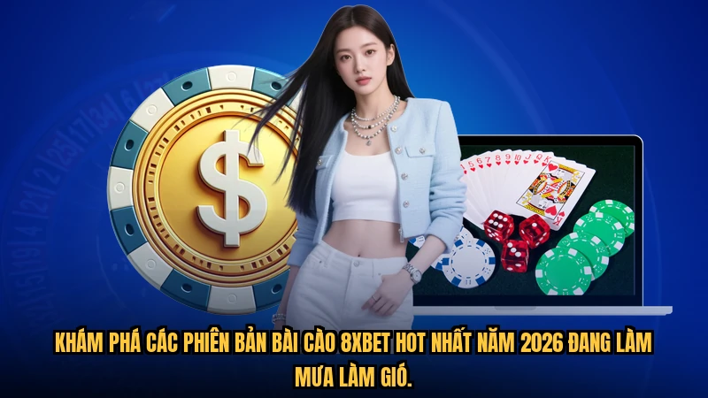 Khám phá các phiên bản bài cào 8XBET hot nhất năm 2026 đang làm mưa làm gió.