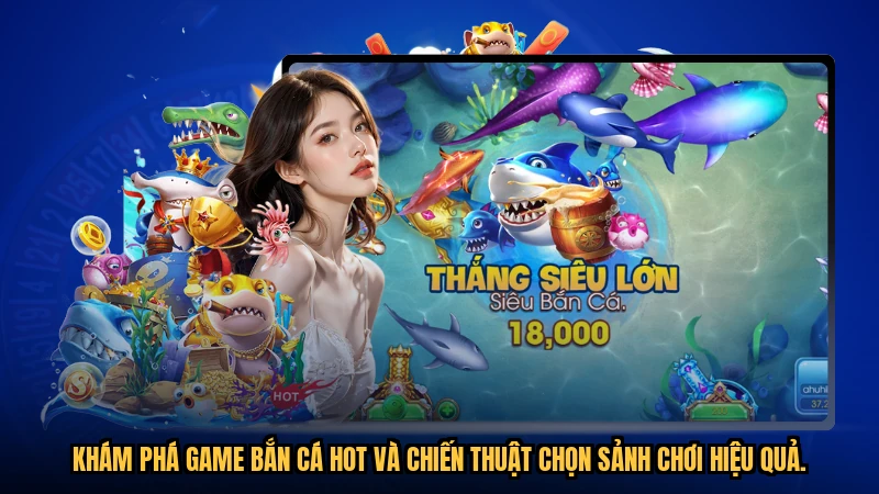 Khám phá game bắn cá hot và chiến thuật chọn sảnh chơi hiệu quả.