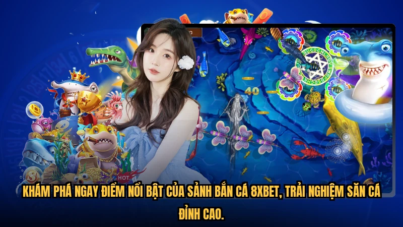 Khám phá ngay điểm nổi bật của sảnh Bắn Cá 8XBET, trải nghiệm săn cá đỉnh cao.
