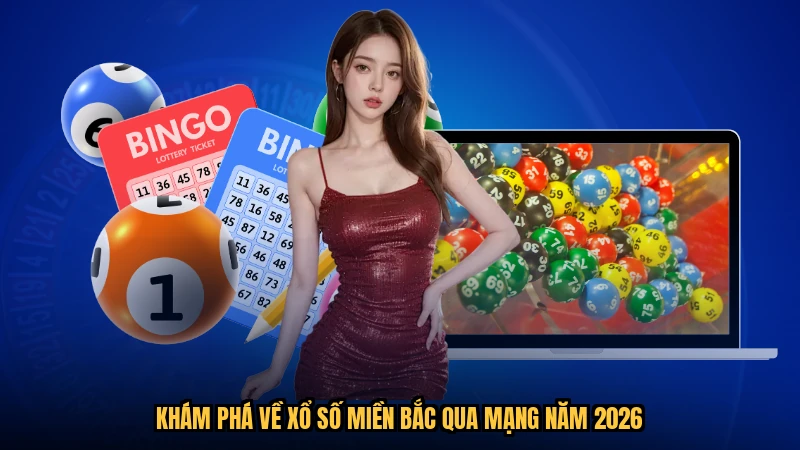 Khám phá về xổ số miền bắc qua mạng năm 2026