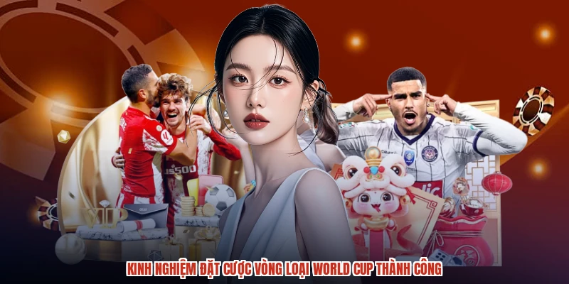 Kinh nghiệm đặt cược vòng loại World Cup thành công