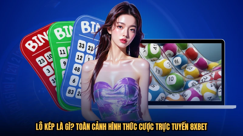 Lô Kép Là Gì? Toàn Cảnh Hình Thức Cược Trực Tuyến 8XBET