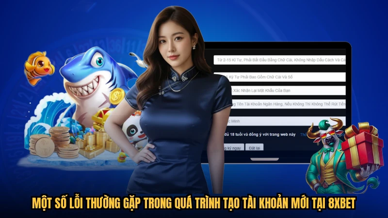 Một số lỗi thường gặp trong quá trình tạo tài khoản mới tại 8XBET