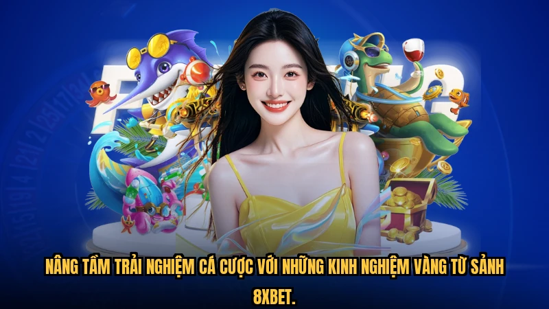Nâng tầm trải nghiệm cá cược với những kinh nghiệm vàng từ sảnh 8XBET.