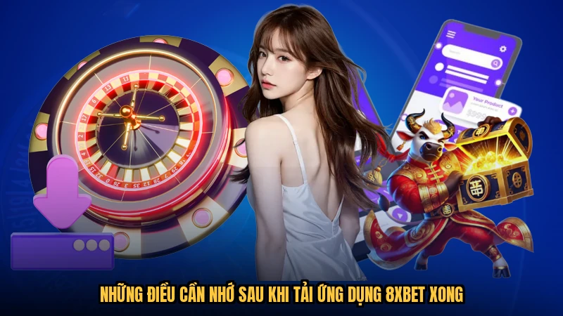 Những điều cần nhớ sau khi tải ứng dụng 8XBET xong