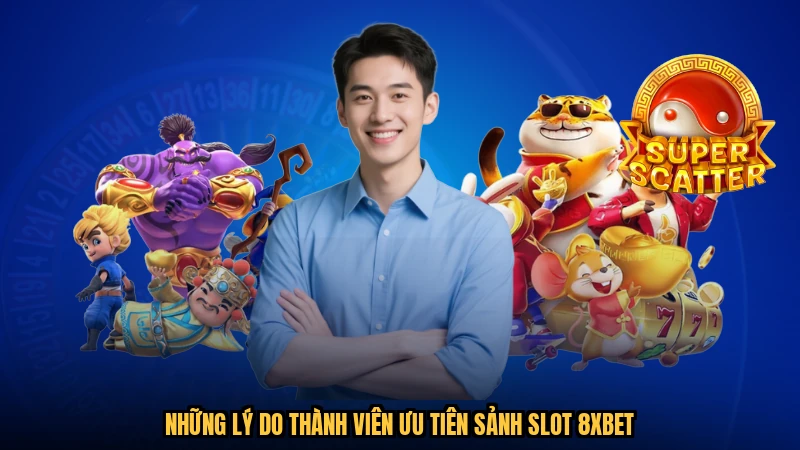 Những lý do thành viên ưu tiên sảnh slot 8XBET