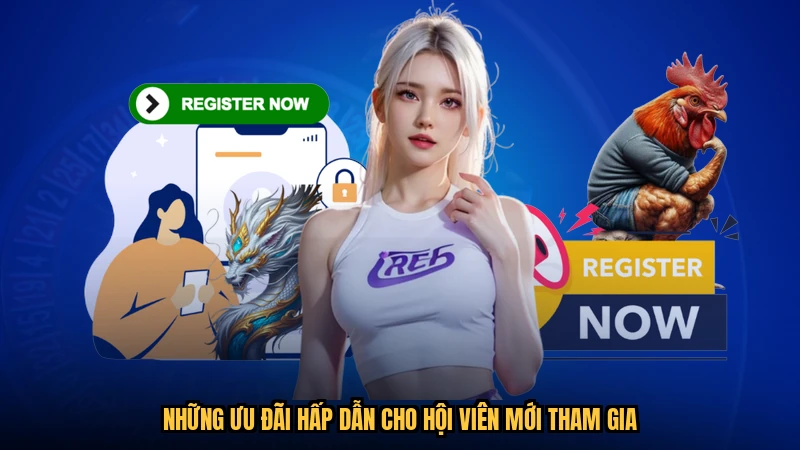 Những ưu đãi hấp dẫn cho hội viên mới tham gia