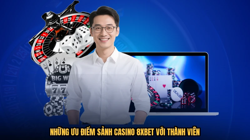 Những ưu điểm sảnh casino 8XBET với thành viên