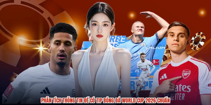 Phân tích thông tin để có tip bóng đá World Cup 2026 chuẩn