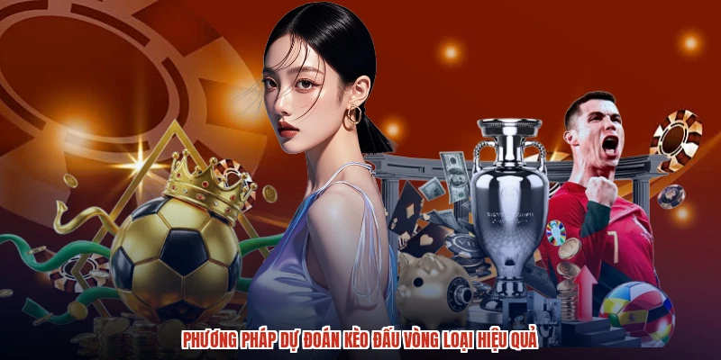 Phương pháp dự đoán kèo đấu vòng loại hiệu quả