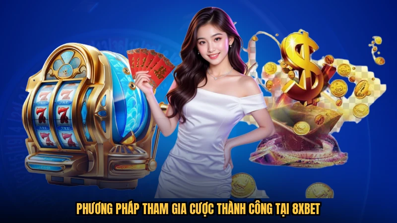 Phương pháp tham gia cược thành công tại 8XBET