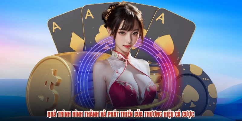 Quá trình hình thành và phát triển của thương hiệu cá cược