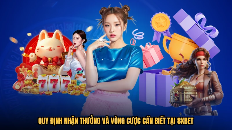 Quy định nhận thưởng và vòng cược cần biết tại 8XBET