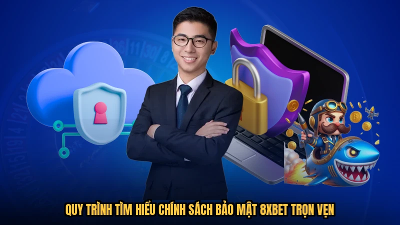 Quy trình tìm hiểu chính sách bảo mật 8XBET trọn vẹn