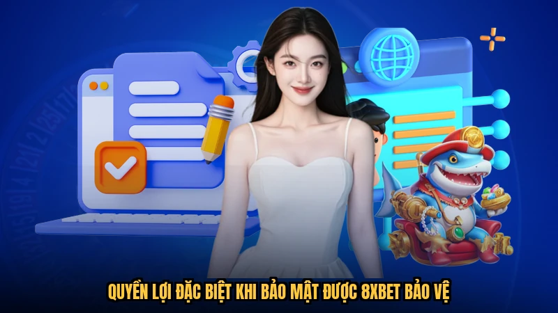 Quyền lợi đặc biệt khi bảo mật được 8XBET bảo vệ