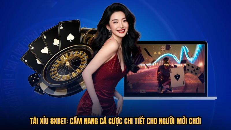 Tài Xỉu 8XBET: Cẩm Nang Cá Cược Chi Tiết Cho Người Mới Chơi