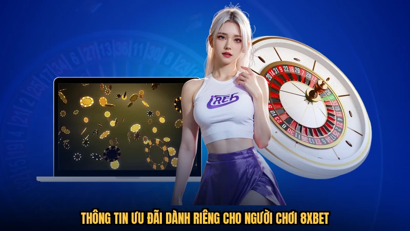 Thông tin ưu đãi dành riêng cho người chơi 8XBET