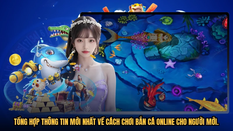 Tổng hợp thông tin mới nhất về cách chơi bắn cá online cho người mới.