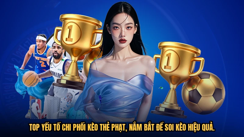 Top yếu tố chi phối kèo thẻ phạt, nắm bắt để soi kèo hiệu quả.