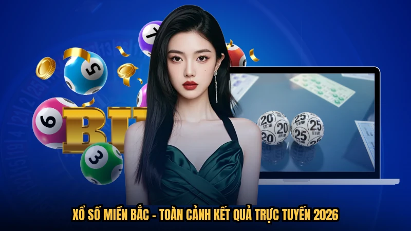 Xổ Số Miền Bắc - Toàn Cảnh Kết Quả Trực Tuyến 2026