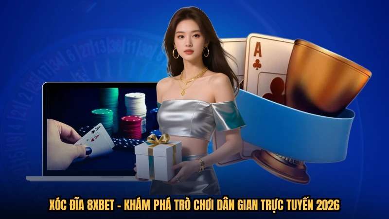 Xóc Đĩa 8XBET - Khám Phá Trò Chơi Dân Gian Trực Tuyến 2026